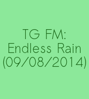 TG FM: Endless Rain (09/08/2014)